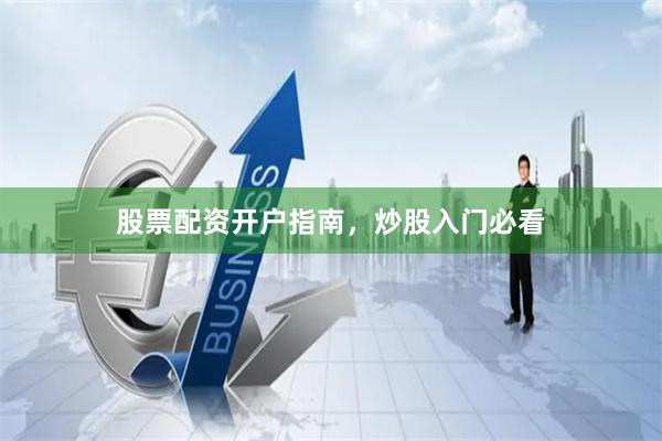 股票配资开户指南，炒股入门必看