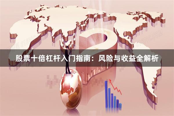 股票十倍杠杆入门指南：风险与收益全解析