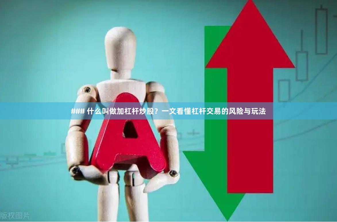 ### 什么叫做加杠杆炒股？一文看懂杠杆交易的风险与玩法